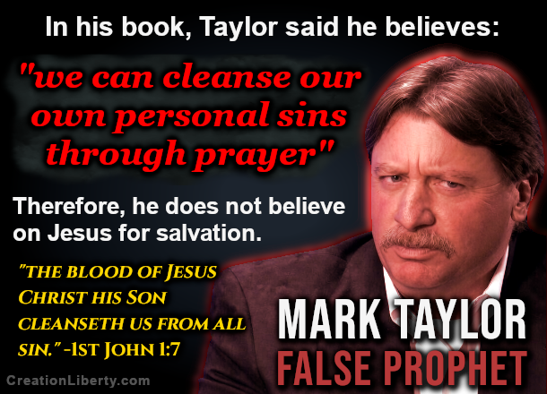 Mark Taylor wrote in his book that 'we can cleanse our own personal sins through prayer', therefore he does not believe on Jesus for salvation.